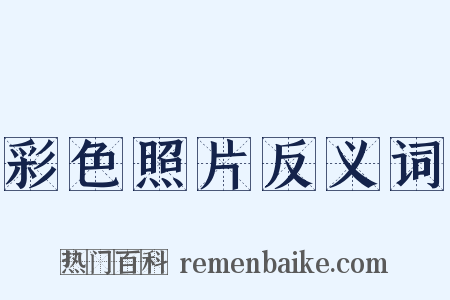 彩色照片反义词是什么意思的图片